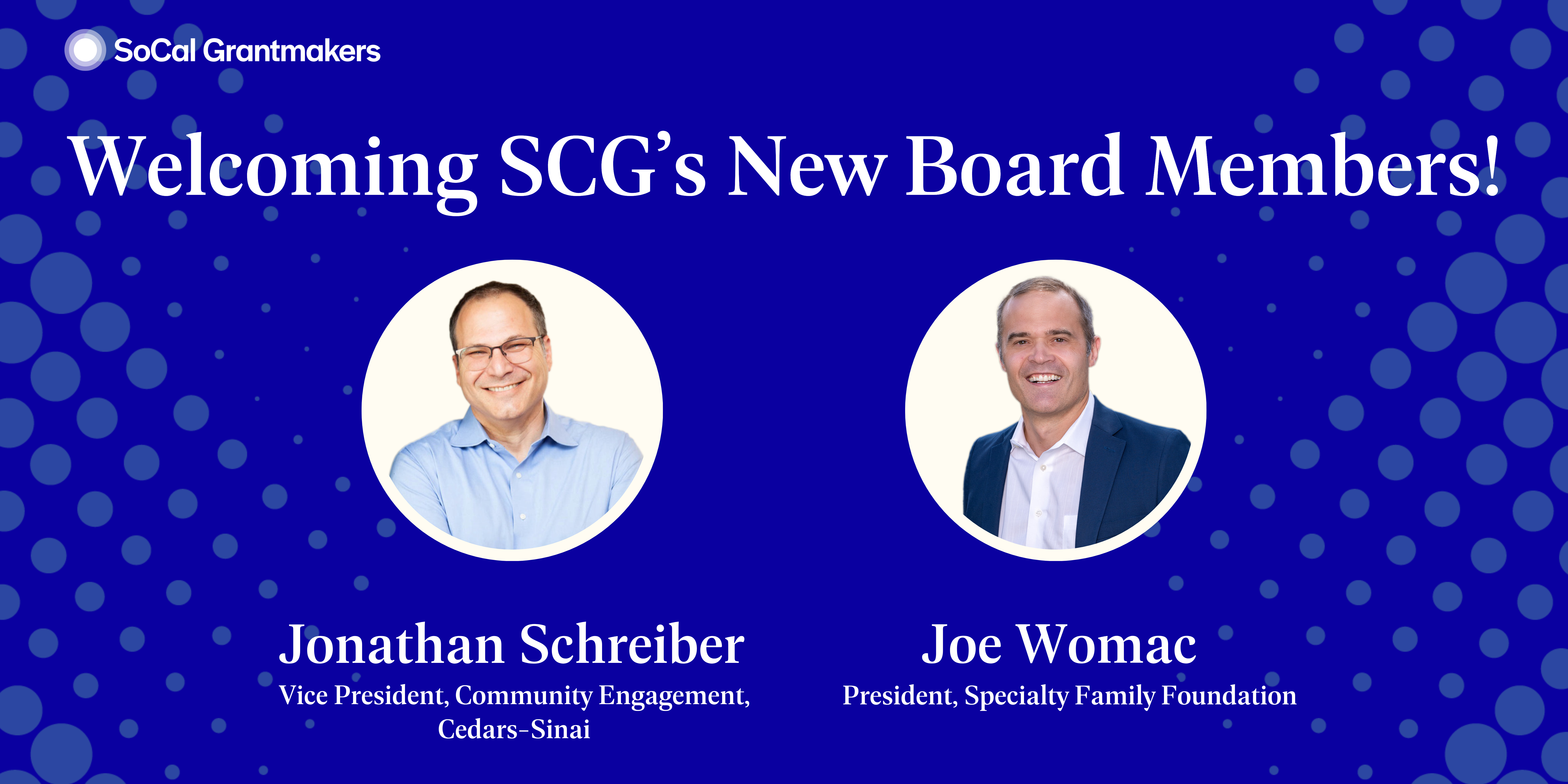 Graphic with text and headshots that says: Welcoming SCG's New Board Members! Jonathan Schreiber (Vice President, Community Engagement, Cedars-Sinai), & Joe Womac (President, Specialty Family Foundation)